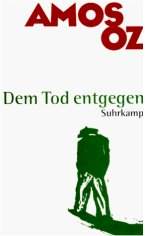 Amos Oz: Dem Tod entgegen