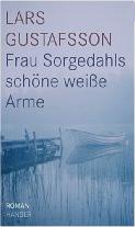 Lars Gustafsson: Frau Sorgedahls schöne weiße Arme