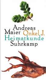 Andreas Maier: Onkel J. Heimatkunde