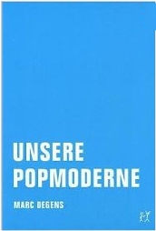 Marc Degens: Unsere
              Popmoderne