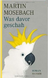 Martin Mosebach: Was
              davor geschah