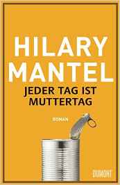 Hilary Mantel:
                Jeder Tag ist Muttertag