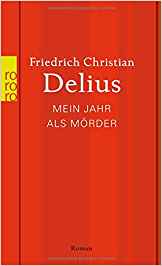 Friedrich
                  Christian Delius: Mein Jahr als Mrder