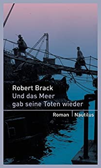 Robert Brack:
                    Und das Meer gab seine Toten wieder