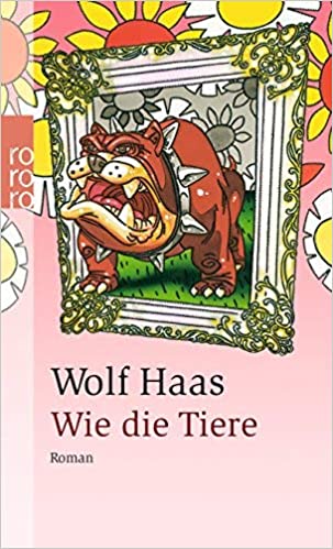 Wolf Haas: Wie
                    die Tiere
