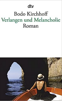 Bodo Kirchhoff:
                  Verlangen und Melancholie