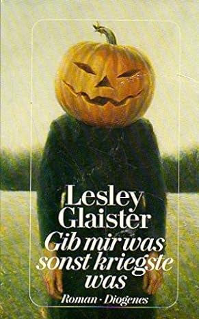Lesley Glaister:
                  Gib mir was, sonst kriegste was!